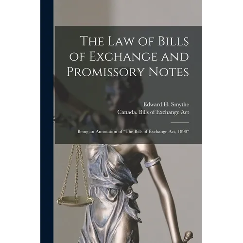 The Law of Bills of Exchange and Promissory Notes [microform]: Being an Annotation of "The Bills of Exchange Act, 1890" - Paperback