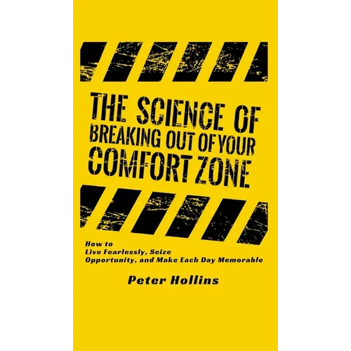 The Science of Breaking Out of Your Comfort Zone: How to Live Fearlessly, Seize Opportunity, and Make Each Day Memorable - Hardcover