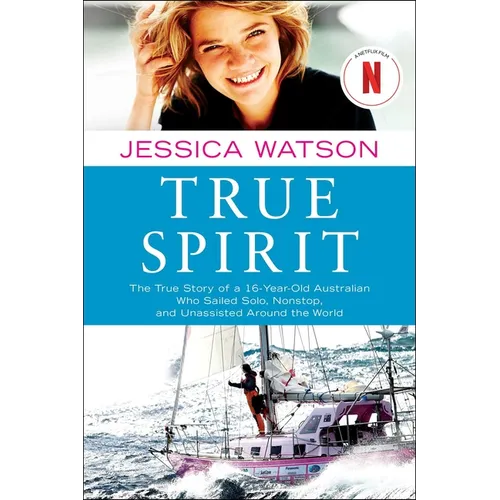 True Spirit: The True Story of a 16-Year-Old Australian Who Sailed Solo, Nonstop, and Unassisted Around the World - Paperback