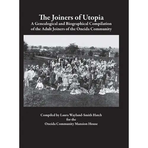 The Joiners of Utopia: A Genealogical and Biographical Compilation of the Adult Joiners of the Oneida Community - Hardcover