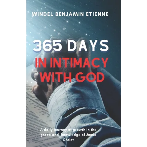 365 days in intimacy with God: A daily journey of growth in the grace and knowledge of Jesus Christ - Paperback