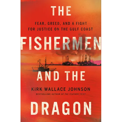 The Fishermen and the Dragon: Fear, Greed, and a Fight for Justice on the Gulf Coast - Hardcover