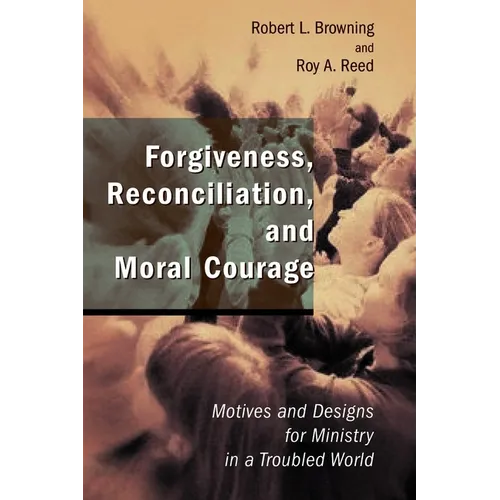 Forgiveness, Reconciliation, and Moral Courage: Motives and Designs for Ministry in a Troubled World - Paperback
