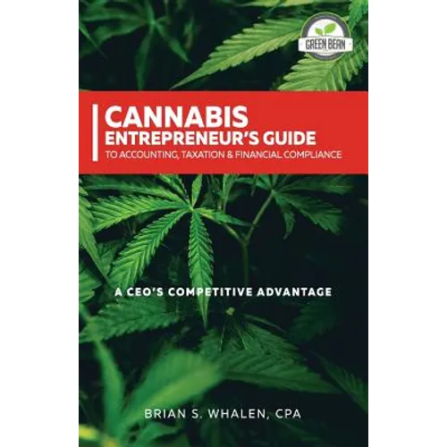 Cannabis Entrepreneur's Guide to Accounting, Taxation & Financial Compliance: A CEO's Competitive Advantage - Paperback