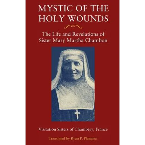 Mystic of the Holy Wounds: The Life and Revelations of Sister Mary Martha Chambon - Paperback