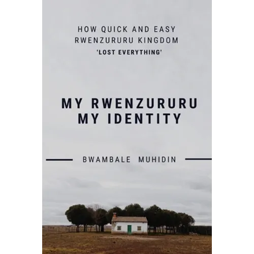 How Quick and Easy Rwenzururu Kingdom Lost Everything: My Rwenzururu My Identity - Paperback