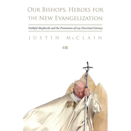 Our Bishops, Heroes for the New Evangelization: Faithful Shepherds and the Promotion of Lay Doctrinal Literacy - Paperback