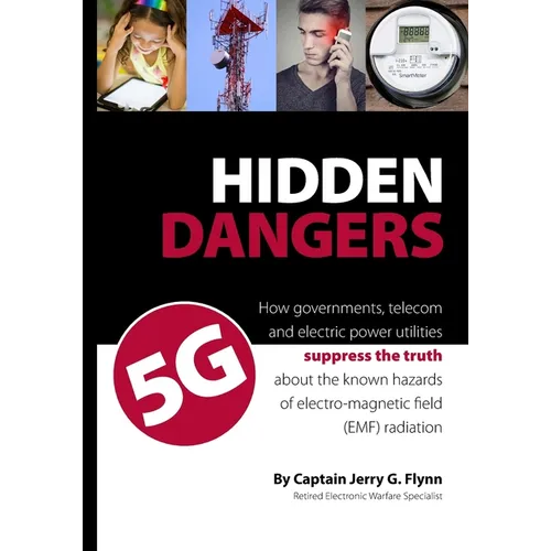 Hidden Dangers 5G: How governments, telecom and electric power utilities suppress the truth about the known hazards of electro-magnetic f - Paperback