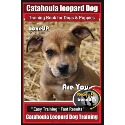 Catahoula Leopard Dog Training Book for Dogs & Puppies By BoneUP DOG Training: Are You Ready to Bone Up? Easy Training * Fast Results Catahoula Leopar - Paperback
