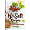 No Salt Recipes: Your GO-TO Cookbook of Healthy, Low-Sodium Ideas! - Paperback