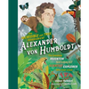 The Incredible Yet True Adventures of Alexander Von Humboldt: The Greatest Inventor-Naturalist-Scientist-Explorer Who Ever Lived - Hardcover