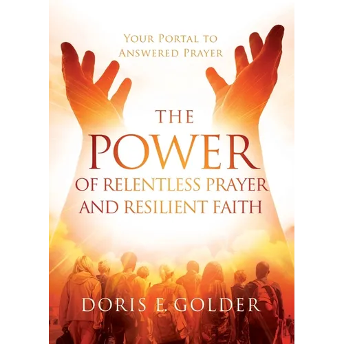 The Power of Relentless Prayer and Resilient Faith: Your Portal to Answered Prayer - Paperback
