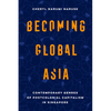 Becoming Global Asia: Contemporary Genres of Postcolonial Capitalism in Singapore Volume 1 - Paperback