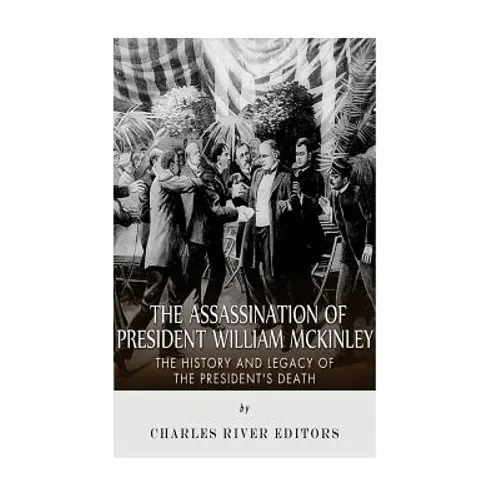 The Assassination of President William McKinley: The History and Legacy of the President's Death - Paperback