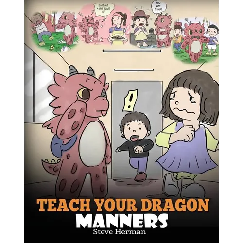 Teach Your Dragon Manners: Train Your Dragon To Be Respectful. A Cute Children Story To Teach Kids About Manners, Respect and How To Behave. - Paperback