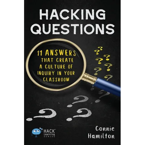 Hacking Questions: 11 Answers That Create a Culture of Inquiry in Your Classroom - Paperback