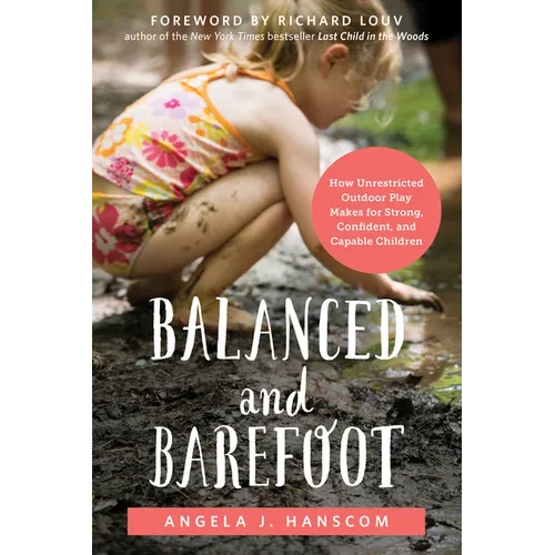 Balanced and Barefoot: How Unrestricted Outdoor Play Makes for Strong, Confident, and Capable Children - Paperback