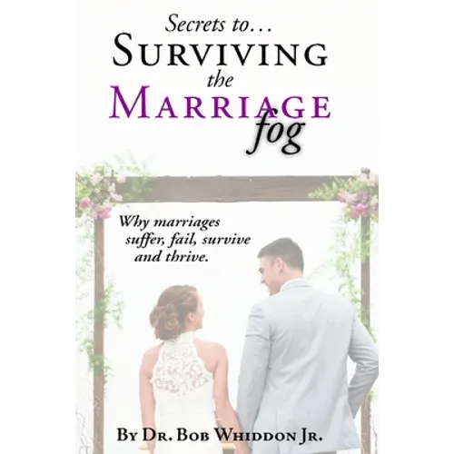 Secrets to Surviving the Marriage Fog: Why marriages suffer, fail, survive and thrive. - Paperback