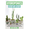Hydroponics Step-By-Step: Techniques For Beginners And Best Practices To Start Up With Hydroponic Gardening And Build Your Own Vegetable Garden At Hom - Paperback