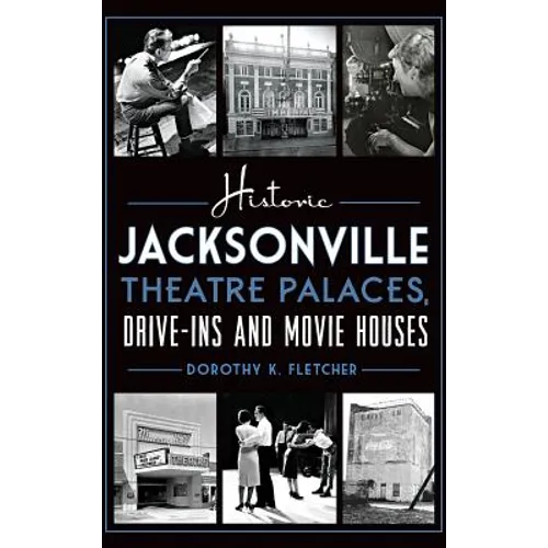 Historic Jacksonville Theatre Palaces, Drive-Ins and Movie Houses - Hardcover