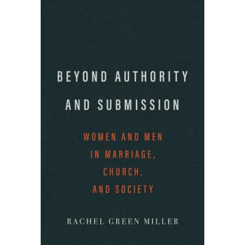 Beyond Authority and Submission: Women and Men in Marriage, Church, and Society - Paperback