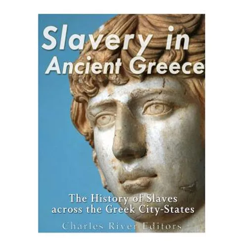 Slavery in Ancient Greece: The History of Slaves across the Greek City-States - Paperback