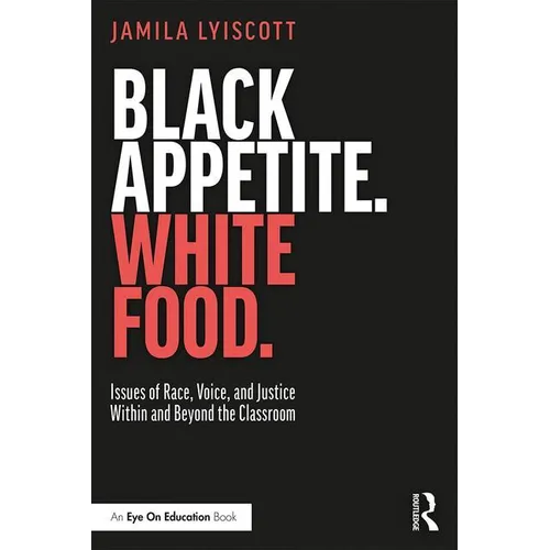 Black Appetite. White Food.: Issues of Race, Voice, and Justice Within and Beyond the Classroom - Paperback