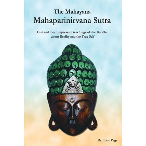 The Mahayana Mahaparinirvana Sutra: Last and most impressive teachings of the Buddha about Reality and the True Self - Paperback