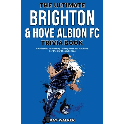 The Ultimate Brighton & Hove Albion FC Trivia Book: A Collection of Amazing Trivia Quizzes and Fun Facts for Die-Hard Seagulls Fans! - Paperback