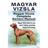 Magyar Vizsla. Magyar Vizsla Complete Owners Manual. Magyar Vizsla book for care, costs, feeding, grooming, health and training. - Paperback