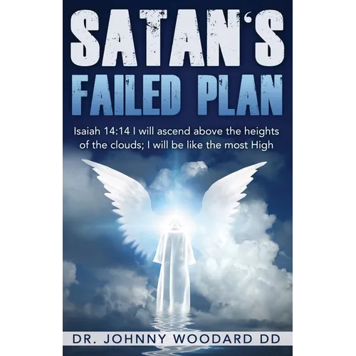 Satan's Failed Plan: Isaiah 14:14 I will ascend above the heights of the clouds; I will be like the most High. - Paperback