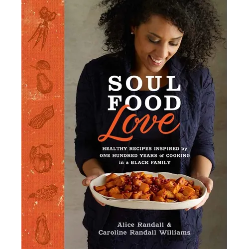 Soul Food Love: Healthy Recipes Inspired by One Hundred Years of Cooking in a Black Family: A Cookbook - Hardcover