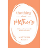 The Thing about Mothers: 365 Days of Inspiration for Mothers of All Ages - Hardcover