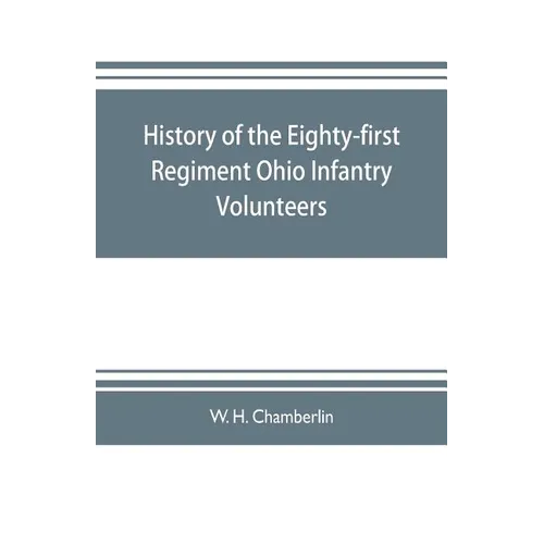 History of the Eighty-first Regiment Ohio Infantry Volunteers, during the War of the Rebellion - Paperback