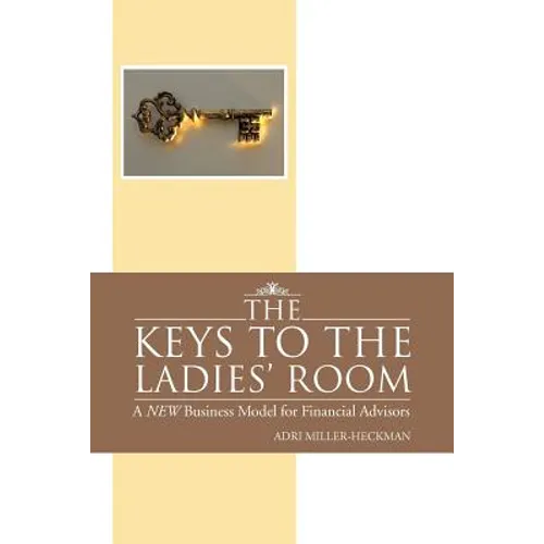 The Keys to the Ladies' Room: A New Business Model for Financial Advisors - Paperback