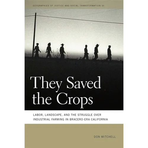 They Saved the Crops: Labor, Landscape, and the Struggle Over Industrial Farming in Bracero-Era California - Paperback