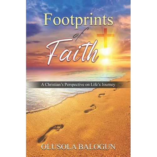 Footprints of Faith: A Christian's Perspective on Life's Journey - Paperback