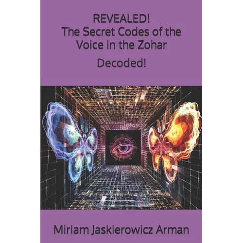 REVEALED! "The Secret Codes of the Voice in the Zohar": Decoded by Miriam Jaskierowicz Arman - Paperback