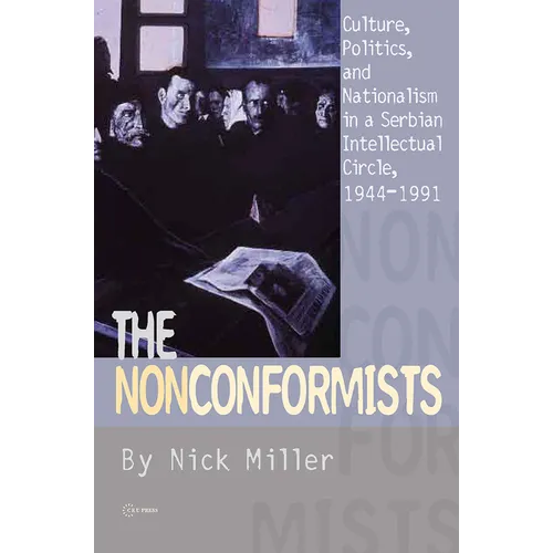 The Nonconformists: Culture, Politics, and Nationalism in a Serbian Intellectual Circle, 1944-1991 - Paperback