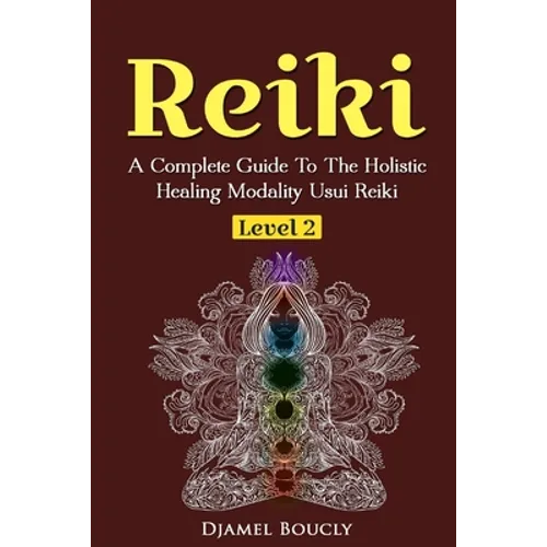 Reiki Level 2 A Complete Guide To The Holistic Healing Modality Usui Reiki Leve: A Complete Guide To The Holistic Healing Modality Usui Reiki Level 2 - Paperback
