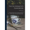 The Silversmith's Handbook: Containing Full Instructions for the Alloying and Working of Silver, Including the Different Modes of Refining and Mel - Paperback
