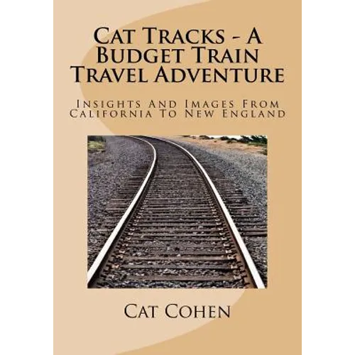 Cat Tracks - A Budget Train Travel Adventure: Insights And Images From California To New England - Paperback