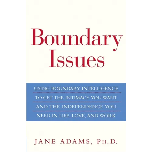 Boundary Issues: Using Boundary Intelligence to Get the Intimacy You Want and the Independence You Need in Life, Love, and Work - Hardcover