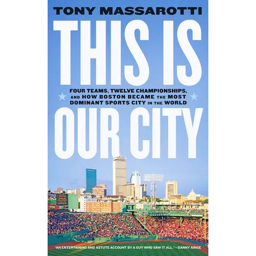 This Is Our City: Four Teams, Twelve Championships, and How Boston Became the Most Dominant Sports City in the World - Paperback