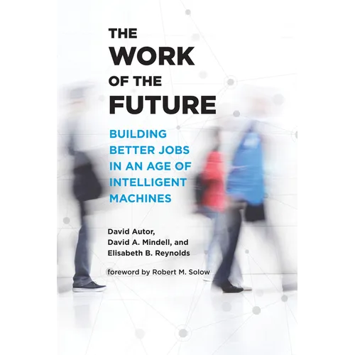 The Work of the Future: Building Better Jobs in an Age of Intelligent Machines - Paperback