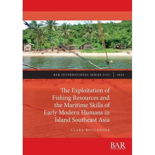 The Exploitation of Fishing Resources and the Maritime Skills of Early Modern Humans in Island Southeast Asia - Paperback