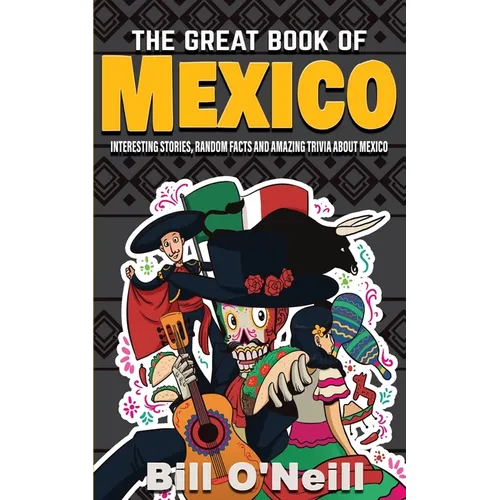 The Great Book of Mexico: Interesting Stories, Mexican History & Random Facts About Mexico - Paperback