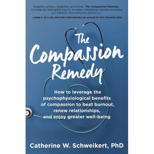 The Compassion Remedy: How to leverage the psychophysiology of compassion to beat burnout, renew relationships, and enjoy greater well-being - Paperback