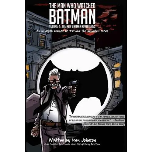 The Man Who Watched Batman Vol. 4: An in depth analysis of Batman: The animated series - Paperback