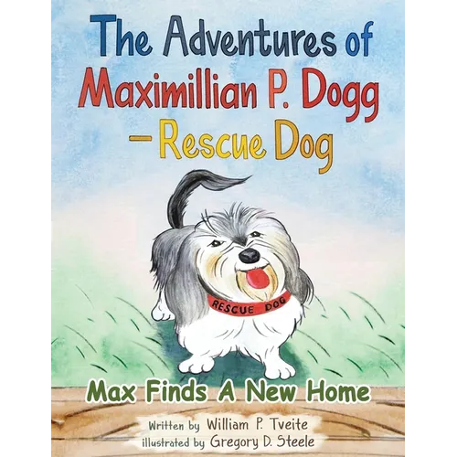 The Adventures of Maximillian P. Dogg - Rescue Dog: Max Finds a New Home - Paperback